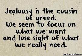 They are god's gift to you, as you are to them. Quote Jealousy Is The Cousin Of Greed We Seem To Focus On What Coolnsmart
