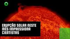 Erupção solar neste mês impressiona cientistas