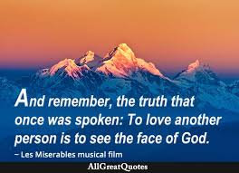 There is no other pearl to be found in the dark folds of life. Allgreatquotes On Twitter And Remember The Truth That Once Was Spoken To Love Another Person Is To See The Face Of God Les Miserables Musical Film Based On Victor Hugo Novel