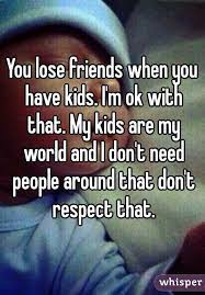 You Lose Friends When You Have Kids Losing Friends Quotes Parenting Quotes Friends Quotes