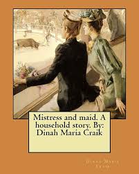 Mistress and maid. A household story. By: Dinah Maria Craik: Craik, Dinah  Maria: 9781984935472: Amazon.com: Books