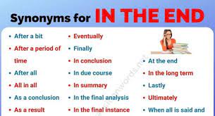 Find all the synonyms and alternative words for in the end at synonyms.com, the largest free online thesaurus, antonyms, definitions and translations resource on the web. Another Word For In The End List Of 25 Synonyms For In The End With Useful Example Sentences Transition Words