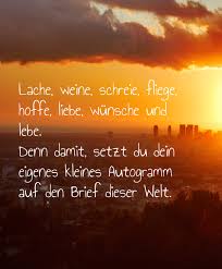 Lache Weine Schreie Fliege Hoffe Liebe Wünsche Und Lebe Denn