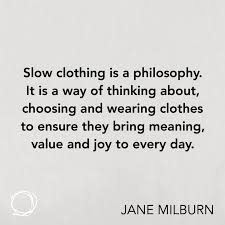 Sustainable Fashion Quote Slow Clothing Is A Philosophy It Is A Way Of Thinking About Choosing And Sustainable Fashion Quotes Slow Clothing Fashion Quotes