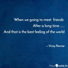 Happiness is meeting an old friend after a long time and. Best Friends Quotes Meet After Long Time When We Going To Meet Fr Quotes Writings By Vinay Parmar Dogtrainingobedienceschool Com