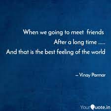 Happiness is meeting an old friend after a long time and. Best Friends Quotes Meet After Long Time When We Going To Meet Fr Quotes Writings By Vinay Parmar Dogtrainingobedienceschool Com