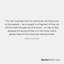 The man hunched over his motorcycle can focus only on the present. The Man Hunched Over His Motorcycle Can Focus Only On The Present He Is Caught In A Fragment Of Time Cut Off From Both The Past And The Future He Has No