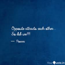 Now i know for sure they do. Opposite Attracts Each Ot Quotes Writings By Poorvi Shrivastava Yourquote