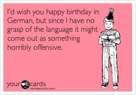 Birthday Wishes In German I D Wish You Happy Birthday In German But Since I Have No Grasp Gelukkige Verjaardag Beste Vriend Verjaardag Typografie Verjaardagswensen Grappig