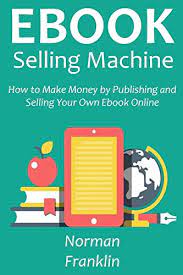 Make money online with simple jobs. Amazon Com Ebook Selling Machine How To Make Money By Publishing And Selling Your Own E Book Online Ebook Franklin Norman Kindle Store