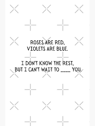 Roses are red, Violets are blue. I don't know the rest, but I can't wait to  ___ you. - Happy Valentines day 2021" Poster for Sale by whatisonmymind |  Redbubble