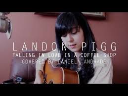 Landon Pigg Falling In Love In A Coffee Shop Cover By Daniela Andrade World Music Soundtrack To My Life Songs