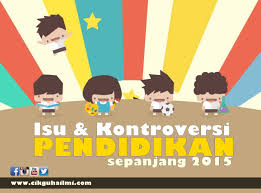 Isu pendidikan ini menghimpunan segala isu pendidikan khususnya berkaitan pendidikan di malaysia. Isu Pendidikan Dan Kontroversi Sepanjang Tahun 2015