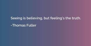 The medium is the message is probably mcluhan's most famous quote. Seeing Is Believing But Feeling S The Truth Thomas Fuller Quotation Io