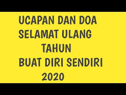 Kata yang mengandung nasehat baik akan dapat mempengaruhi hati setiap insan. Ucapan Dan Doa Selamat Ulang Tahun Buat Diri Sendiri 2020 Youtube