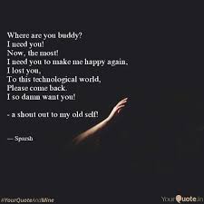 Continue reading to learn more about where are you quotes that will help you understand these emotional. Where Are You Buddy I Ne Quotes Writings By Sparsh Bhasin Yourquote