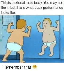 This Is The Ideal Male Body You May Not Like It But This Is What Peak Performance Looks Like Remember That Bodies Meme On Sizzle