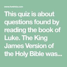 Quiz of christian bible is an educational bible study app that presents a lot of information from the bible in the form of a multiple choice quiz. This Quiz Is About Questions Found By Reading The Book Of Luke The King James Version Of The Holy Bible Was Used In Making This Quiz A Bible Quiz Bible Luke