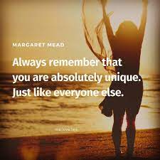 Always Remember That You Are Absolutely Unique Just Like Everyone Else Margaret Mead Unique Uniqueness Always Remember Everyone Else Remember