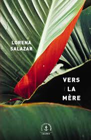 Vers la mère (Grand format - Broché 2023), de Lorena Salazar | Grasset