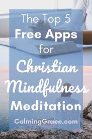 Also good if shy / introvert. The Top 5 Free Apps For Christian Mindfulness Meditation
