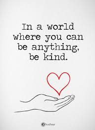 Be Kind Quotes In A World Where You Can Be Anything Be Kind Kindness Quotes Bad Day Quotes Positive Quotes