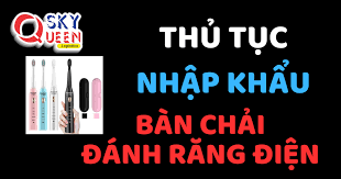NHẬP KHẨU BÀN CHẢI ĐÁNH RĂNG ĐIỆN | HS CODE CHƯƠNG 96