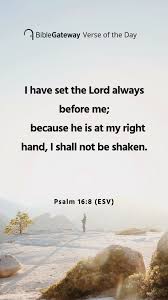 I Have Set The Lord Always Before Me Because He Is At My Right Hand I Shall Not Be Shaken Psalm 16 8 Esv Psalm 16 Psalms Daily Bible Verse