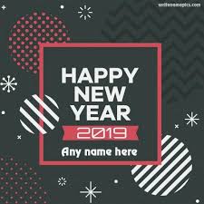 Happy New Yare Wishes 2019 Latest Greeting Card With Any Name Images Free Download Make Happy New Year Greetings New Year Wishes Cards New Year Greeting Cards