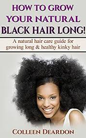 Homemade natural hair care (with essential oils): How To Grow Your Natural Black Hair Long A Natural Hair Care Guide For Growing Long Healthy Kinky Hair Natural Hair Growth Book 1 Ebook Deardon Colleen Amazon Co Uk Kindle Store