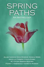 Spring Paths: An anthology: Eston, S. C., Hudson, Allan, Bunting, Sandra,  Bowie, Chuck, Arseneault, Pierre, Wren, Angela, Monroe, Eden, Murray,  Gianetta, Cormier, Angella: 9781988291260: Amazon.com: Books