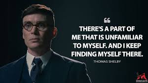 When I Go Don T Cry For Me Peaky Blinders There S A Part Of Me That Is Unfamiliar To Myself And I Keep Finding Myself There Magicalquote Peaky Blinders Quotes One Liner Quotes Mob Quotes
