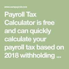 Payroll Tax Calculator Is Free And Can Quickly Calculate Your Payroll Tax Based On 2018 Withholding Schedules Get The Latest Payroll Payroll Taxes Payroll Tax