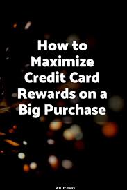 Check spelling or type a new query. How To Maximize Credit Card Rewards On A Big Purchase