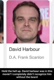 David Harbour D.A. Frank Scanlon Hold the hell up. David harbour was in  this movie? I completely didn't recognize him without the beard