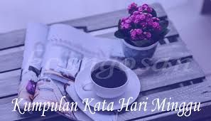 Namun di pagi senin ini aku tetap merindukan kehadiranmu hingga pagi senin esok datang lagi. Kata Ucapan Hari Minggu Lengkap Untuk Status Dan Caption Kosngosan