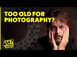 Are you Too Old For Photography?