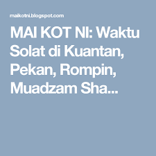 Mai Kot Ni Waktu Solat Di Kuantan Pekan Rompin Muadzam Sha Kuantan
