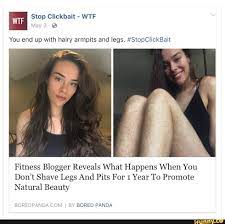 3 - Stop Clickbait - WTF May 3- You end up with hairy armpits and legs.  #StopClickBait Fitness Blogger Reveals What Happens When You Don't Shave  Legs And Pits For 1 Year