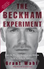 The Beckham Experiment: How the World's Most Famous Athlete Tried to  Conquer America by Grant Wahl