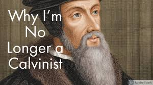 Why I Am No Longer a Calvinist
