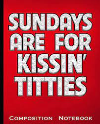 Sundays Are For Kissin' Titties Composition Notebook: Funny Boobs Adult  Humor Jokes Blank Red and Black Journal for Note taking class or business.  Diary Logbook: Paul, Rob: 9798418880383: Amazon.com: Books