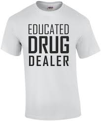 Are you a drug dealer? Educated Drug Dealer Funny Pharmacist T Shirt