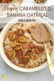 The Best Creamy Caramelized Banana Oatmeal Recipe Whole Food Recipes Healthy Breakfast Recipes Vegan Breakfast Recipes