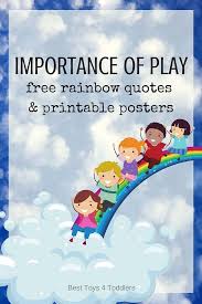 Pay your rent for the privilege of living. Rainbow Quotes About Importance Of Play For Children
