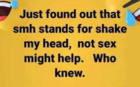 Dopl3r Com Memes Just Found Out That Smh Stands For Shake My Head Not Sex Might Help Who Knew