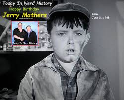 06-02 Happy birthday Jerry Mathers, born June 2, 1948. Gerald Patrick  Mathers is an American actor who is best known for his role in the tv  series Leave It to Beaver, originally