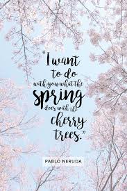 Inspiration Quotes To Help You Celebrate Spring Neruda Quotes Blossom Quotes Inspirational Quotes