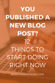 You Published A New Blog Post 12 Things To Start Doing Right Now Blog Marketing Blogging Basics Blog Social Media