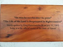 The Life Of The Land Is Perpetuated In Righteousness Meaning Ua Mau Ke Ea O Ka Aina I Ka Pono The Life Of The Land Is Perpetuated In Righteousness Hawaiian Quotes Sayings Hawaiian